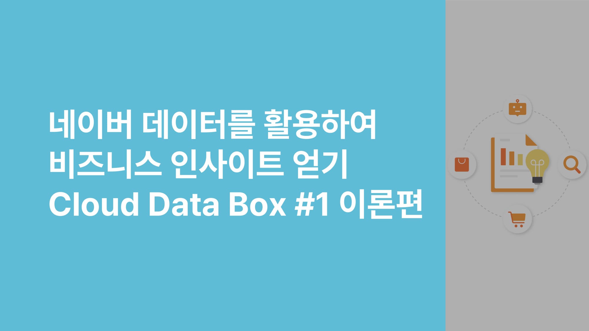 네이버 데이터를 활용하여 비즈니스 인사이트 얻기! Cloud Data Box #1 이론편